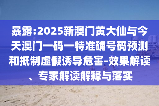 暴露:2025新澳門黃大仙與今天澳門一碼一特準(zhǔn)確號(hào)碼預(yù)測(cè)和抵制虛假誘導(dǎo)危害-效果解讀、專家解讀解釋與落實(shí)