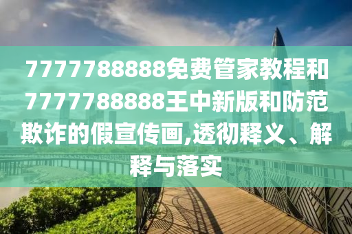 7777788888免費(fèi)管家教程和7777788888王中新版和防范欺詐的假宣傳畫,透徹釋義、解釋與落實(shí)